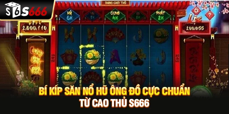 Bí kíp săn nổ hũ ông đồ cực chuẩn từ cao thủ S666