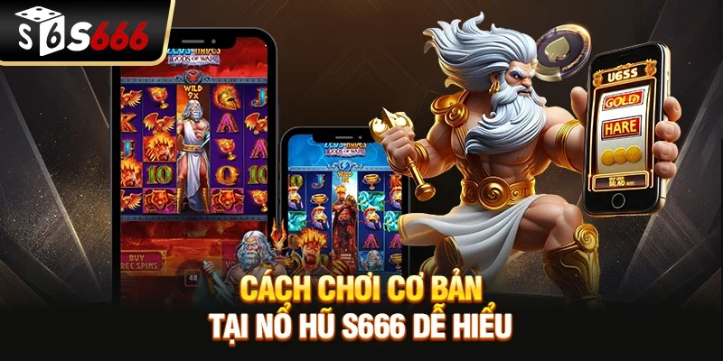 Cách chơi cơ bản tại nổ hũ S666 dễ hiểu