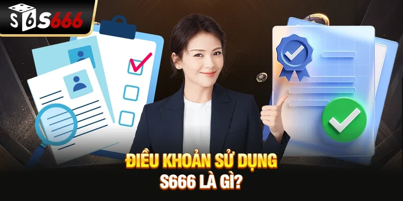 Điều khoản sử dụng S666 là gì?