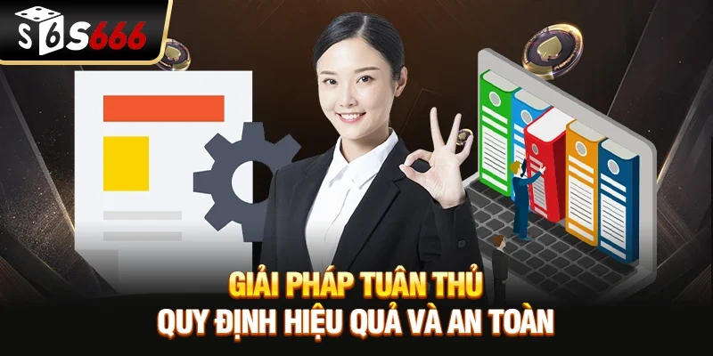 Giải Pháp Tuân Thủ Quy Định Hiệu Quả Và An Toàn