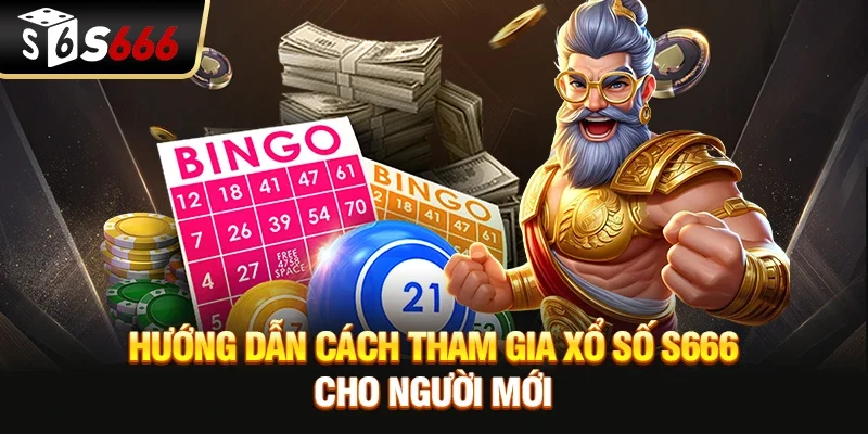 Hướng dẫn cách tham gia Xổ số S666 cho người mới