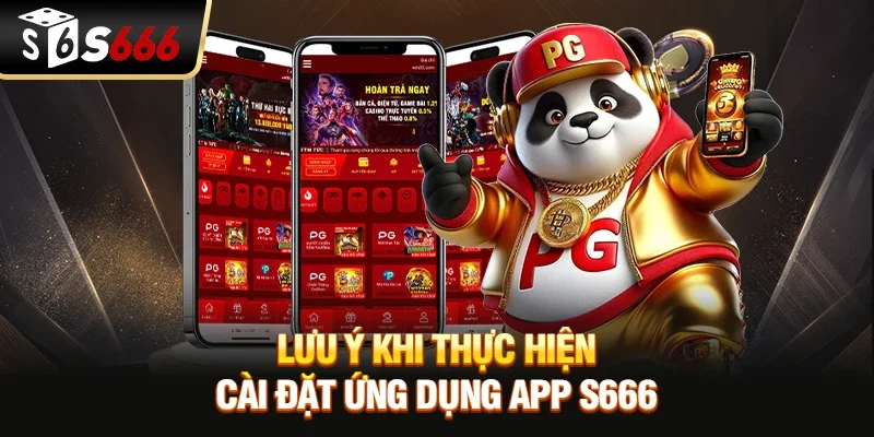 Lưu ý khi thực hiện cài đặt ứng dụng app S666