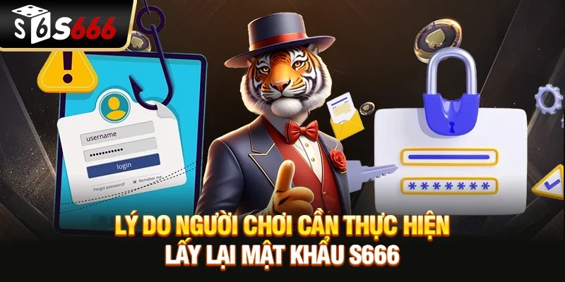 Lý do người chơi cần thực hiện lấy lại mật khẩu S666