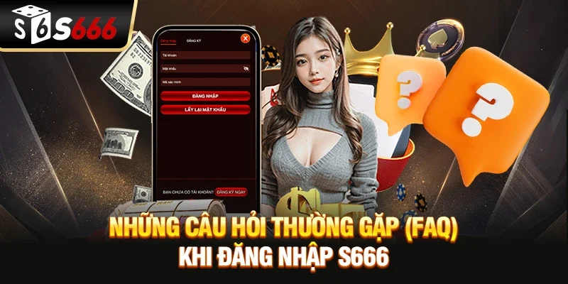 Những câu hỏi thường gặp (FAQ) khi Đăng nhập S666