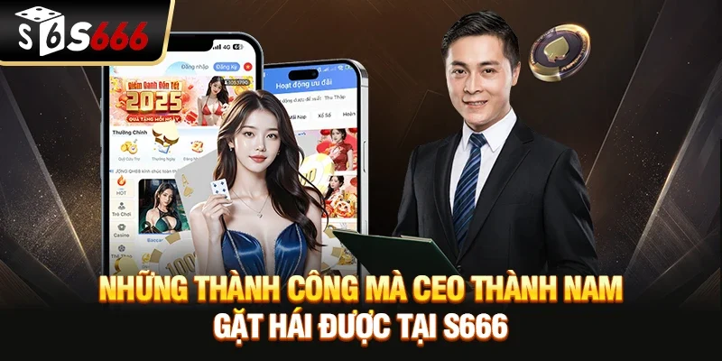 Những thành công mà CEO Thành Nam gặt hái được tại S666