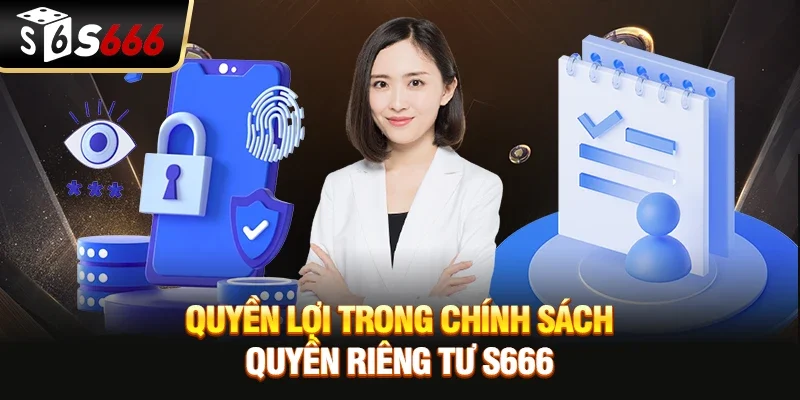 Quyền Lợi Trong Chính Sách Quyền Riêng Tư S666