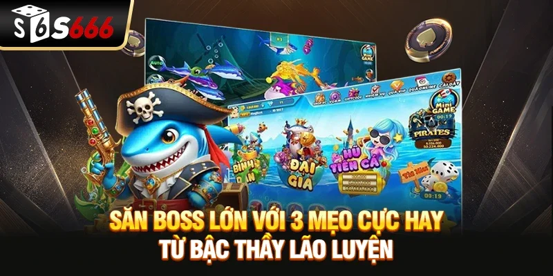 Săn boss lớn với 3 mẹo cực hay từ bậc thầy lão luyện