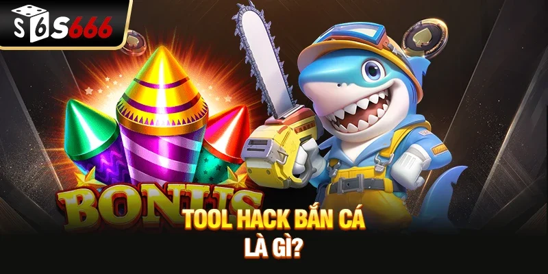 Tool hack bắn cá là gì?