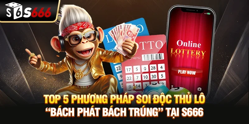 Độc thủ lô - Trò chơi gây sốt trong làng game giải trí S666