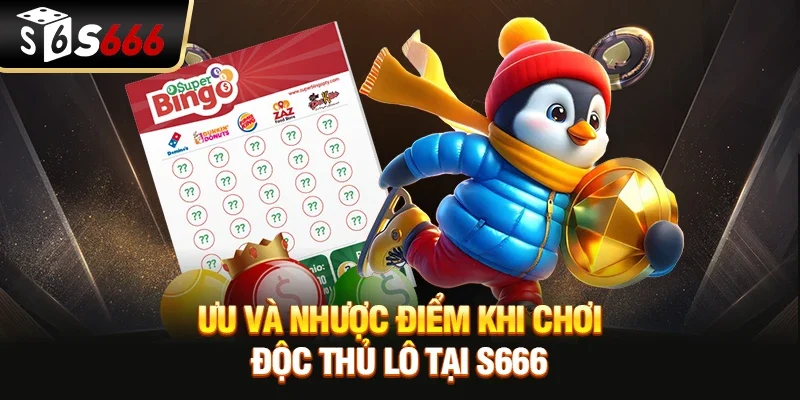Ưu và nhược điểm khi chơi Độc thủ lô tại S666